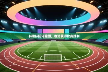 科隆队防守稳固，客场获得比赛胜利