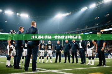 球队重心调整，教练组谋划新战略